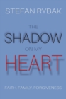 Image for The Shadow On My Heart : Faith. Family. Forgivness