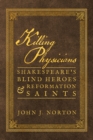 Image for Killing Physicians : Shakespeare&#39;s Blind Heroes and Reformation Saints