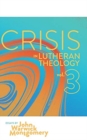 Image for Crisis in Lutheran Theology, Vol. 3 : The Validity and Relevance of Historic Lutheranism vs. Its Contemporary Rivals