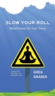 Image for Slow Your Roll : Mindfulness for Fast Times