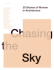 Image for Chasing the sky  : 20 stories of women in architecture