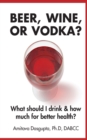 Image for Beer, Wine, or Vodka? : What Should I Drink and How Much for Better Health?