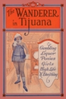 Image for The Wanderer in Tijuana : Gambling, Liquor, Ponies, Girls, High Life, &#39;n Everything