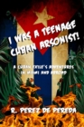 Image for I Was A Teenage Cuban Arsonist