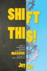 Image for Shift This! : How to Implement Gradual Changes for MASSIVE Impact in Your Classroom