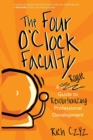 Image for The Four O&#39;Clock Faculty : A Rogue Guide to Revolutionizing Professional Development