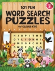 Image for 101 Fun Word Search Puzzles for Clever Kids 4-8 : First Kids Word Search Puzzle Book ages 4-6 &amp; 6-8. Word for Word Wonder Words Activity for Children 4, 5, 6, 7 and 8 (Fun Learning Activities for Kids