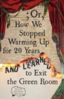Image for ; Or, How We Stopped Warming Up for 20 Years and Learned to Exit the Green Room