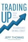 Image for Trading Up : Moving From Success to Significance on Wall Street