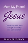 Image for Meet My Friend Jesus : Connecting with Jesus Through Friendship and Conversation