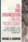 Image for Oil and Urbanization on the Pacific Coast : Ralph Bramel Lloyd and the Shaping of the Urban West