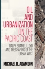 Image for Oil and Urbanization on the Pacific Coast: Ralph Bramel Lloyd and the Shaping of the Urban West