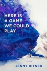 Image for Here Is a Game We Could Play – A Novel