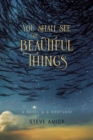 Image for You Shall See the Beautiful Things – A Novel &amp; A Nocturne