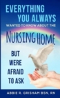 Image for Everything You Always Wanted To Know About The Nursing Home : But Were Afraid To Ask