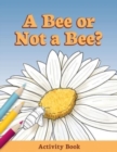 Image for A Bee or Not a Bee? : Activity Book