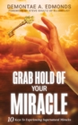 Image for Grab Hold Of Your Miracle : 10 Keys to Experiencing Supernatural Miracles