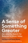 Image for A Sense of Something Greater : Zen and the Search for Balance in Silicon Valley