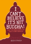 Image for I Can&#39;t Believe It&#39;s Not Buddha! : What Fake Buddha Quotes Can Teach Us About Buddhism