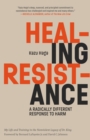 Image for Healing resistance: a radically different response to harm