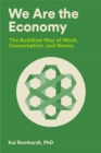 Image for We Are the Economy : The Buddhist Way of Work, Consumption, and Money