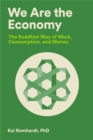 Image for We are the economy: the Buddhist way of work, consumption, and money