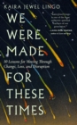 Image for We were made for these times  : skillfully moving through change, loss, and disruption