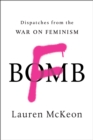 Image for F-bomb: dispatches from the war on feminism