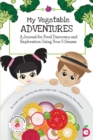 Image for My Vegetable Adventures : A Journal for Food Discovery and Exploration Using Your 5 Senses