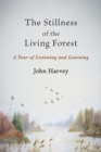 Image for The Stillness of the Living Forest : A Year of Listening and Learning