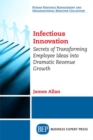 Image for Infectious Innovation : Secrets of Transforming Employee Ideas into Dramatic Revenue Growth