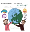 Image for If You Were Me and Lived in... Hungary : A Child&#39;s Introduction to Culture Around the World