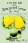 Image for Save Your Life with the Phenomenal Lemon (&amp; Lime!) : Becoming Balanced in an Unbalanced World