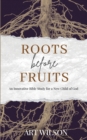 Image for Roots Before Fruits : An Innovative Bible Study for the New Child of God