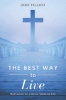 Image for The Best Way to Live : Meditations for a Christ Centered Life