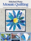 Image for Stitched photo mosaic quilting  : a unique grid technique for piecing images into beautiful quilts