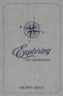 Image for Exploring the Prophetic: A 90 Day Journey of Hearing God&#39;s Voice