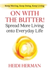 Image for On with the butter  : spread more living onto everyday life