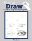 Image for How to Draw : 53 Step-by-Step Drawing Projects