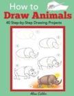 Image for How to Draw Animals : 40 Step-by-Step Drawing Projects