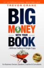 Image for Big Money With Your Book ...Without Selling A Single Copy!
