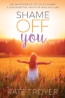 Image for Shame Off You: An Invitation to Let Go of Shame &amp; Discover the Truth of Who You Are