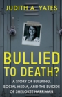 Image for Bullied To Death : A Story Of Bullying, Social Media, And The Suicide Of Sherokee Harriman