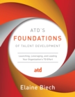 Image for ATD&#39;s Foundations of Talent Development: Launching, Leveraging, and Leading Your Organization&#39;s TD Effort