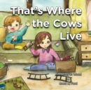 Image for That&#39;s Where the Cows Live
