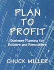 Image for Plan to Profit : Business Planning for Builders and Remodelers