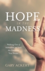Image for Hope in the Madness : Walking Out of Addiction and Into the Freedom You Desire