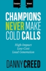 Image for Champions Never Make Cold Calls: High-Impact, Low-Cost Lead Generation