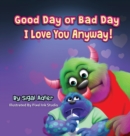 Image for Good Day or Bad Day - I Love You Anyway! : Children&#39;s book about emotions