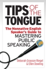 Image for Tips of the Tongue: The Nonnative English Speaker&#39;s Guide to Mastering Public Speaking